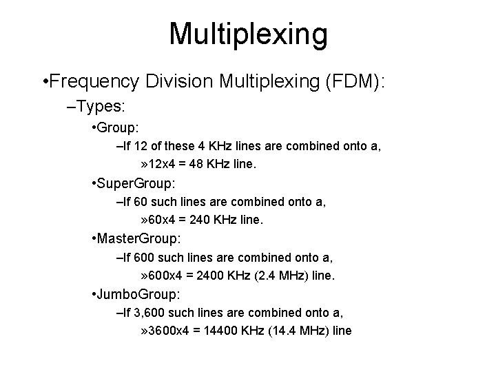 Multiplexing • Frequency Division Multiplexing (FDM): –Types: • Group: –If 12 of these 4