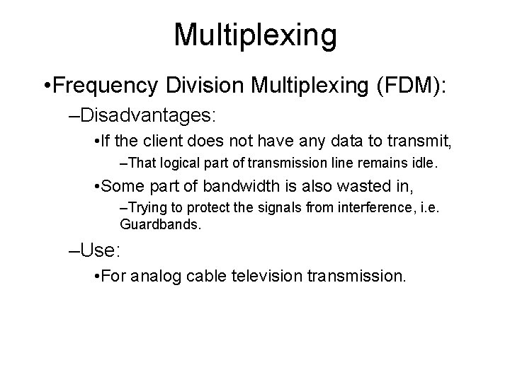 Multiplexing • Frequency Division Multiplexing (FDM): –Disadvantages: • If the client does not have