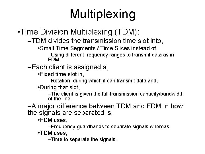 Multiplexing • Time Division Multiplexing (TDM): –TDM divides the transmission time slot into, •