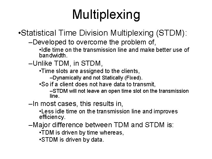 Multiplexing • Statistical Time Division Multiplexing (STDM): –Developed to overcome the problem of, •