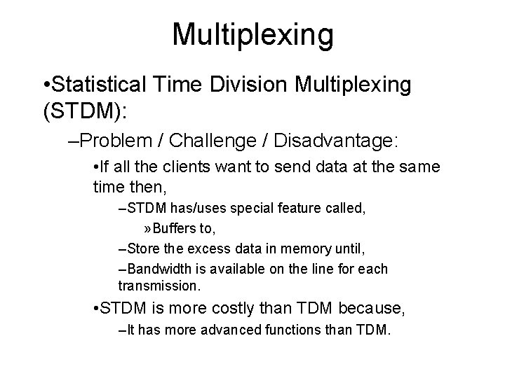 Multiplexing • Statistical Time Division Multiplexing (STDM): –Problem / Challenge / Disadvantage: • If