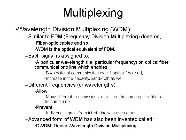 Multiplexing • Wavelength Division Multiplexing (WDM): –Similar to FDM (Frequency Division Multiplexing) done on,