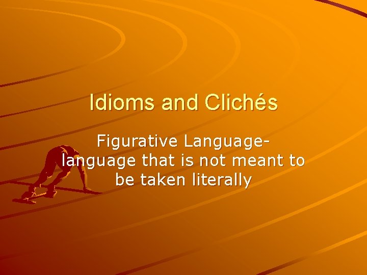 Idioms and Clichés Figurative Languagelanguage that is not meant to be taken literally 