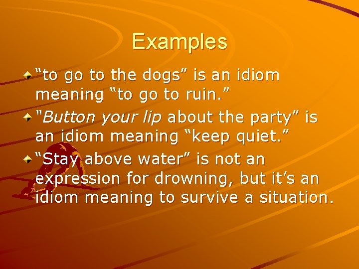 Examples “to go to the dogs” is an idiom meaning “to go to ruin.