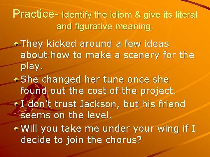 Practice- Identify the idiom & give its literal and figurative meaning. They kicked around