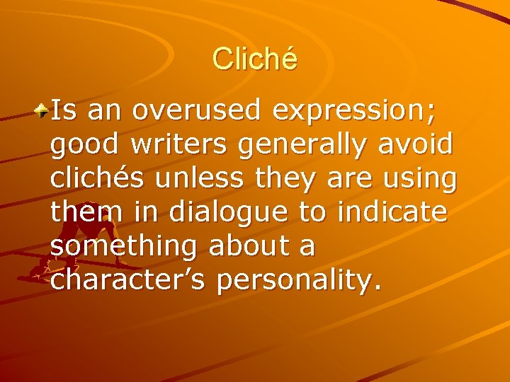 Cliché Is an overused expression; good writers generally avoid clichés unless they are using