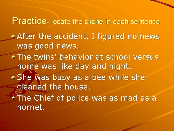 Practice- locate the cliché in each sentence. After the accident, I figured no news
