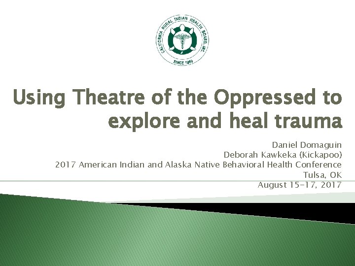 Using Theatre of the Oppressed to explore and heal trauma Daniel Domaguin Deborah Kawkeka