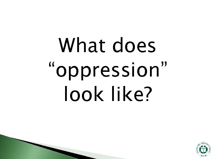 What does “oppression” look like? 