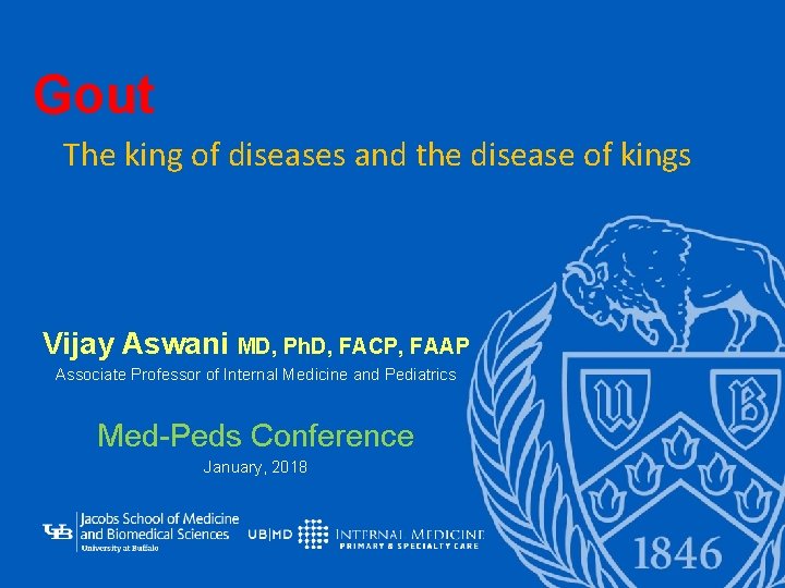 Gout The king of diseases and the disease of kings Vijay Aswani MD, Ph.