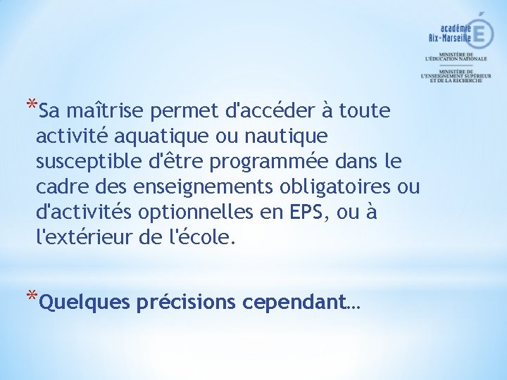 *Sa maîtrise permet d'accéder à toute activité aquatique ou nautique susceptible d'être programmée dans