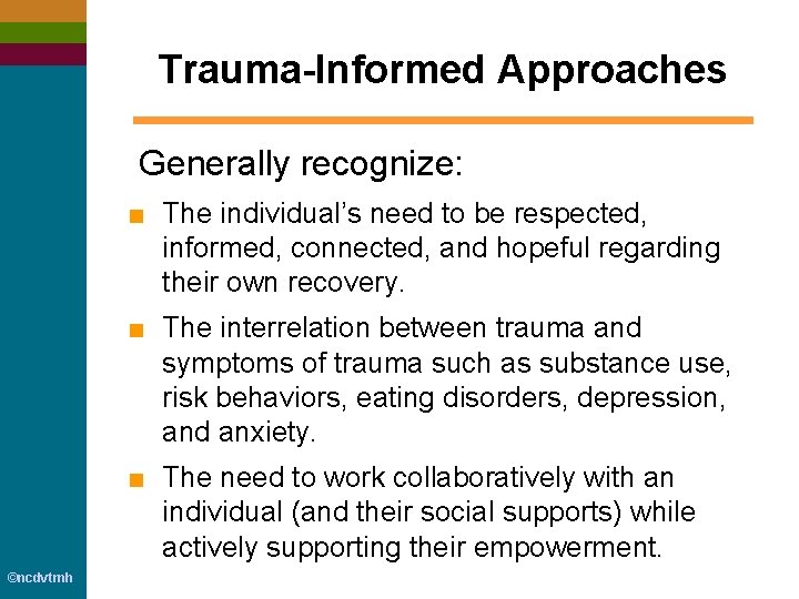 Trauma-Informed Approaches Generally recognize: ■ The individual’s need to be respected, informed, connected, and