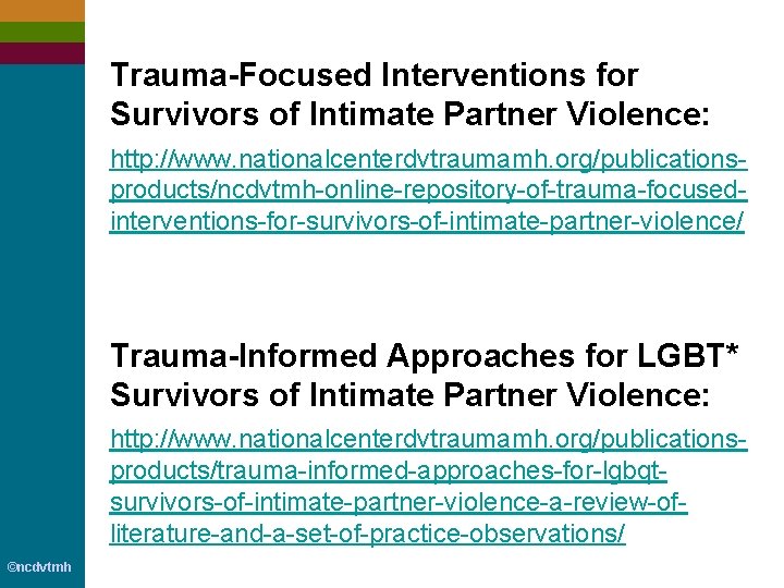 Trauma-Focused Interventions for Survivors of Intimate Partner Violence: http: //www. nationalcenterdvtraumamh. org/publicationsproducts/ncdvtmh-online-repository-of-trauma-focusedinterventions-for-survivors-of-intimate-partner-violence/ Trauma-Informed Approaches