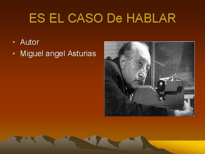 ES EL CASO De HABLAR • Autor • Miguel angel Asturias 