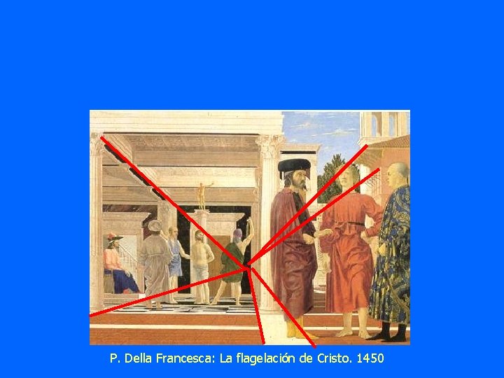 P. Della Francesca: La flagelación de Cristo. 1450 