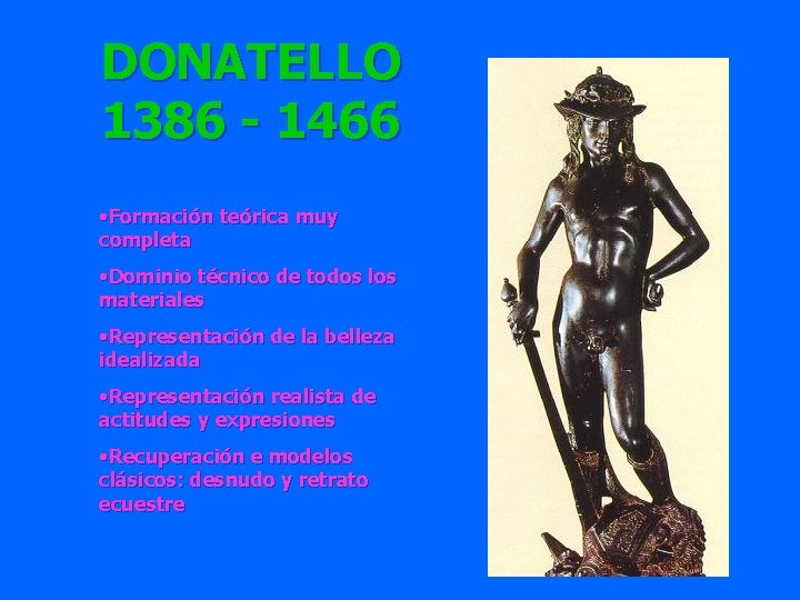 DONATELLO 1386 - 1466 • Formación teórica muy completa • Dominio técnico de todos