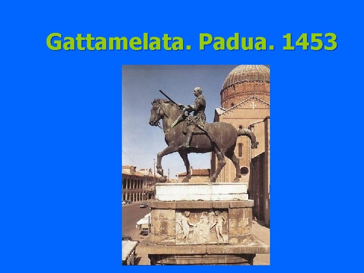 Gattamelata. Padua. 1453 