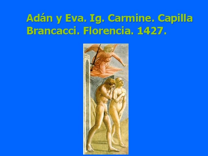 Adán y Eva. Ig. Carmine. Capilla Brancacci. Florencia. 1427. 