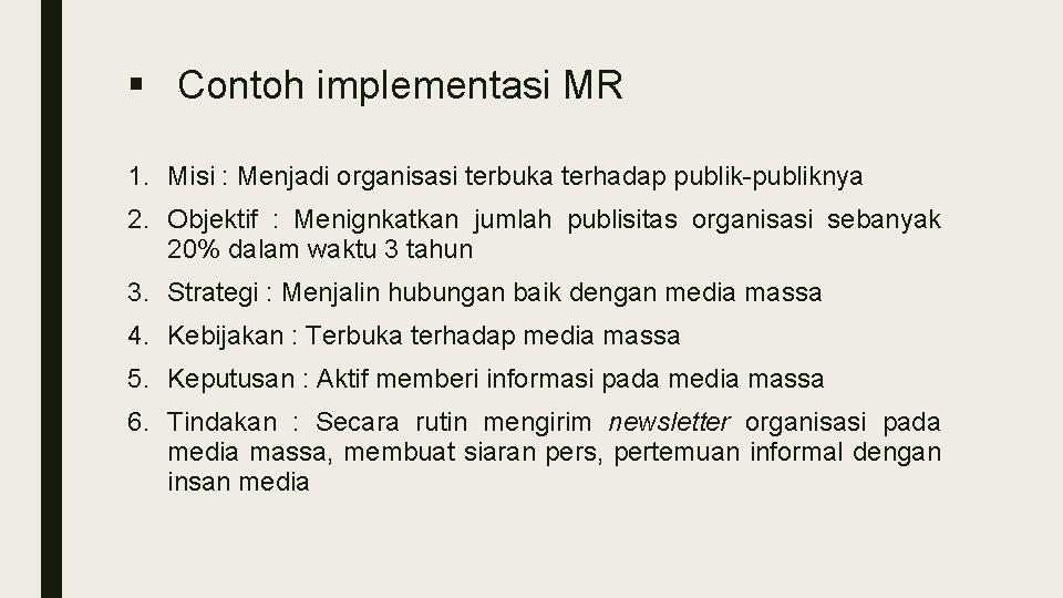 § Contoh implementasi MR 1. Misi : Menjadi organisasi terbuka terhadap publik-publiknya 2. Objektif