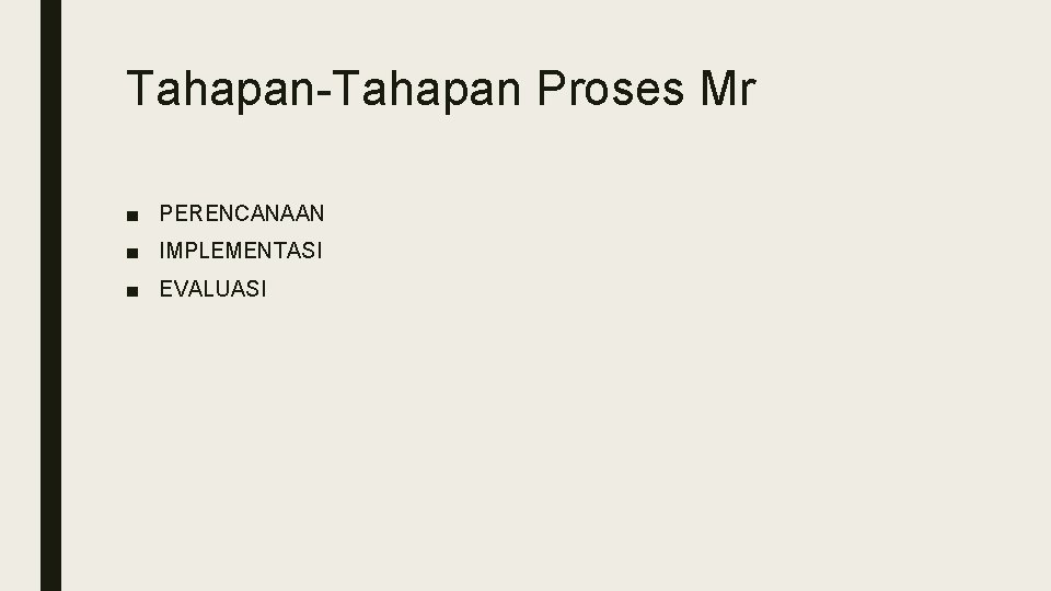 Tahapan-Tahapan Proses Mr ■ PERENCANAAN ■ IMPLEMENTASI ■ EVALUASI 