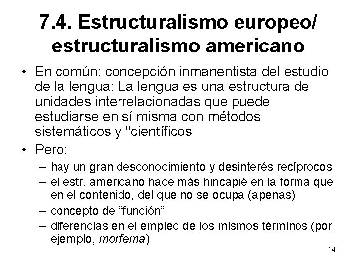 7. 4. Estructuralismo europeo/ estructuralismo americano • En común: concepción inmanentista del estudio de