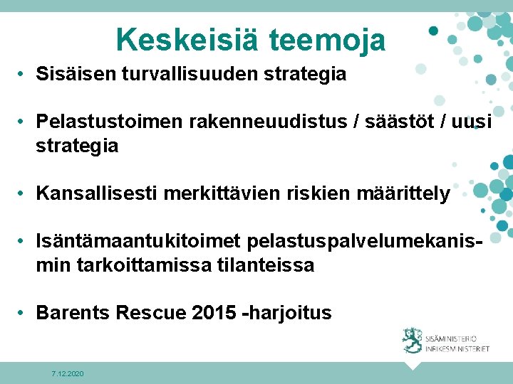 Keskeisiä teemoja • Sisäisen turvallisuuden strategia • Pelastustoimen rakenneuudistus / säästöt / uusi strategia