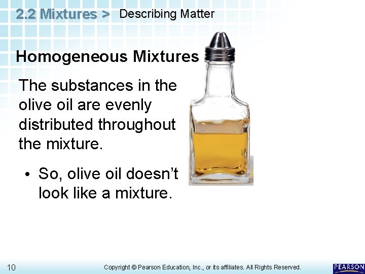 2. 2 Mixtures > Describing Matter Homogeneous Mixtures The substances in the olive oil