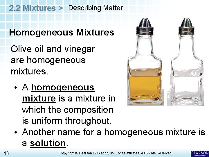 2. 2 Mixtures > Describing Matter Homogeneous Mixtures Olive oil and vinegar are homogeneous