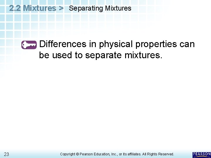 2. 2 Mixtures > Separating Mixtures Differences in physical properties can be used to