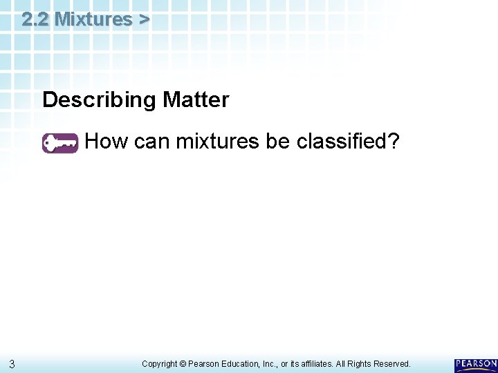 2. 2 Mixtures > Describing Matter How can mixtures be classified? 3 Copyright ©