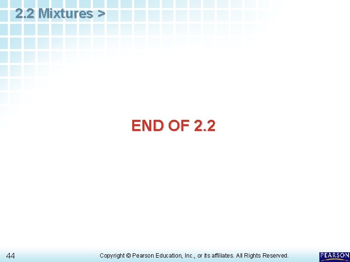 2. 2 Mixtures > END OF 2. 2 44 Copyright © Pearson Education, Inc.