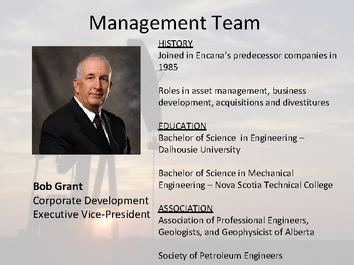 Management Team HISTORY Joined in Encana’s predecessor companies in 1985 Roles in asset management,