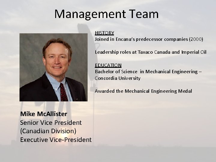 Management Team HISTORY Joined in Encana’s predecessor companies (2000) Leadership roles at Taxaco Canada