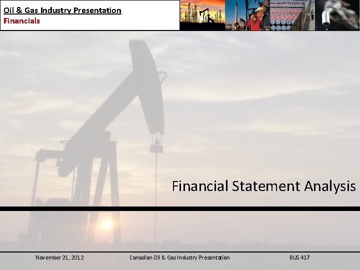 Oil & Gas Industry Presentation Financials Financial Statement Analysis November 21, 2012 Canadian Oil