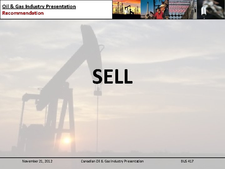 Oil & Gas Industry Presentation Recommendation SELL November 21, 2012 Canadian Oil & Gas