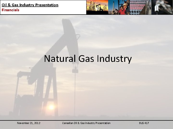 Oil & Gas Industry Presentation Financials Natural Gas Industry November 21, 2012 Canadian Oil