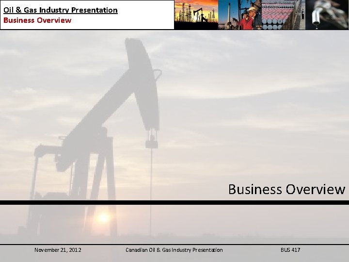 Oil & Gas Industry Presentation Business Overview November 21, 2012 Canadian Oil & Gas