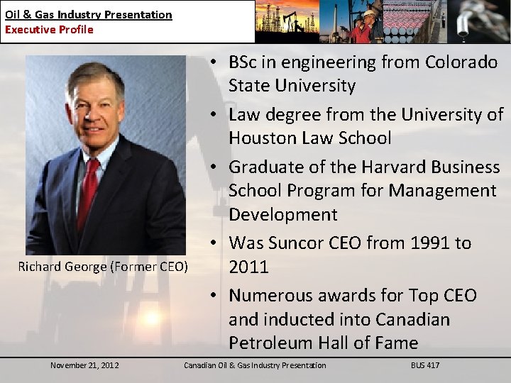 Oil & Gas Industry Presentation Executive Profile Richard George (Former CEO) November 21, 2012