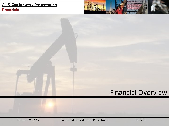 Oil & Gas Industry Presentation Financials Financial Overview November 21, 2012 Canadian Oil &