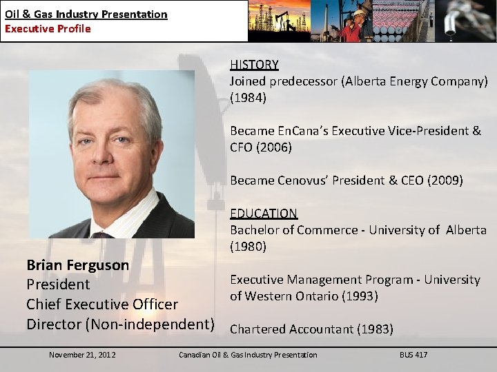 Oil & Gas Industry Presentation Executive Profile HISTORY Joined predecessor (Alberta Energy Company) (1984)