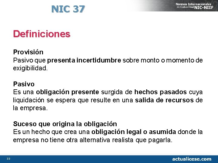 NIC 37 Definiciones Provisión Pasivo que presenta incertidumbre sobre monto o momento de exigibilidad.