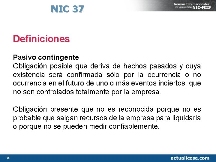 NIC 37 Definiciones Pasivo contingente Obligación posible que deriva de hechos pasados y cuya