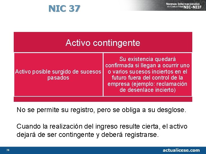 NIC 37 Activo contingente Su existencia quedará confirmada si llegan a ocurrir uno Activo