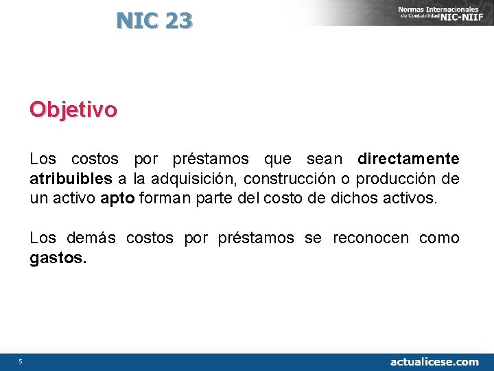NIC 23 Objetivo Los costos por préstamos que sean directamente atribuibles a la adquisición,