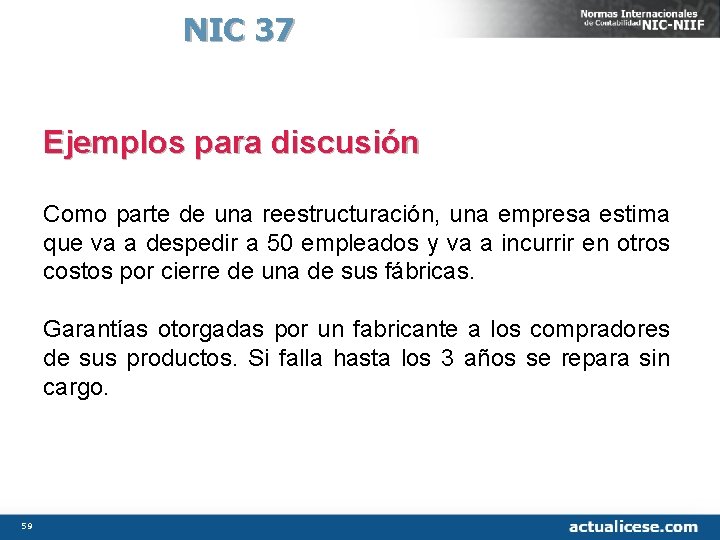 NIC 37 Ejemplos para discusión Como parte de una reestructuración, una empresa estima que