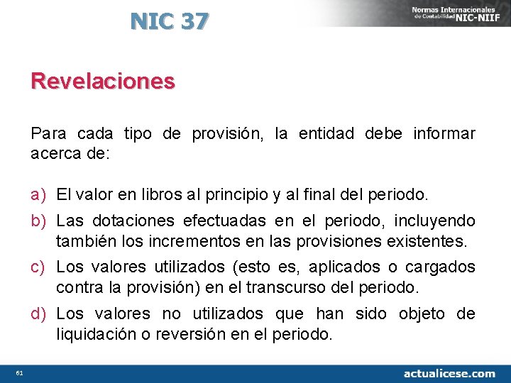 NIC 37 Revelaciones Para cada tipo de provisión, la entidad debe informar acerca de: