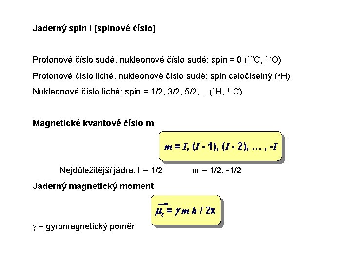 Jaderný spin I (spinové číslo) Protonové číslo sudé, nukleonové číslo sudé: spin = 0