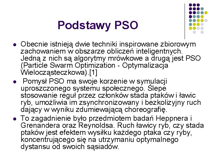 Podstawy PSO l l l Obecnie istnieją dwie techniki inspirowane zbiorowym zachowaniem w obszarze