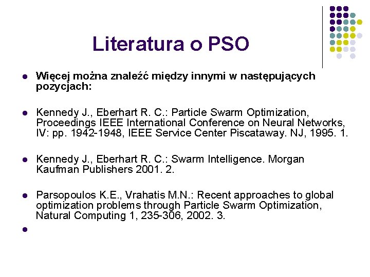 Literatura o PSO l Więcej można znaleźć między innymi w następujących pozycjach: l Kennedy