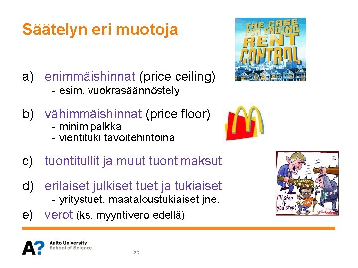 Säätelyn eri muotoja a) enimmäishinnat (price ceiling) - esim. vuokrasäännöstely b) vähimmäishinnat (price floor) Säätelyn eri muotoja a) enimmäishinnat (price ceiling) - esim. vuokrasäännöstely b) vähimmäishinnat (price floor)